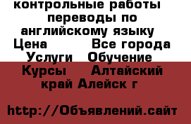 контрольные работы , переводы по английскому языку › Цена ­ 350 - Все города Услуги » Обучение. Курсы   . Алтайский край,Алейск г.